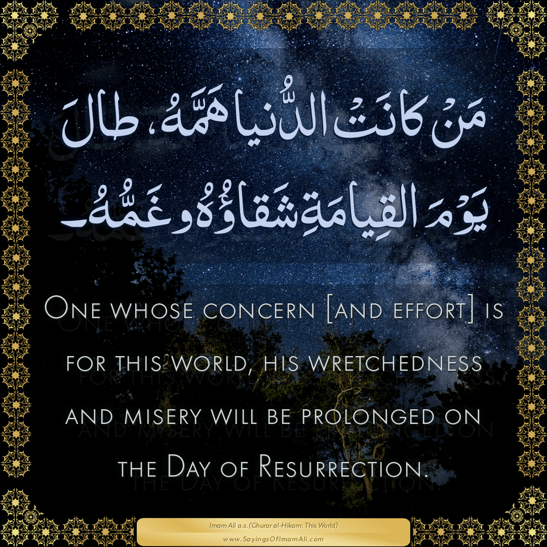 One whose concern [and effort] is for this world, his wretchedness and...